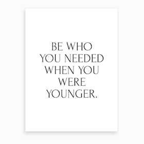 Be Who You Needed To Be Art Print