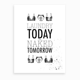 Laundrey Today Or Naked Tomorrow Art Print