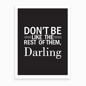 Don'T Be Like The Rest Of Them, Darling Art Print