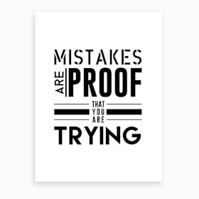 Mistakes Are Proof That You Are Trying Art Print
