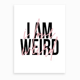I Am Weird I Love Weird Art Print
