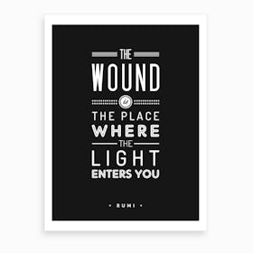 The Wound Is The Place Where The Light Enters You Art Print