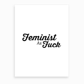 Feminist As Fuck Art Print