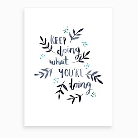 Keep Doing What Youre Doing Art Print
