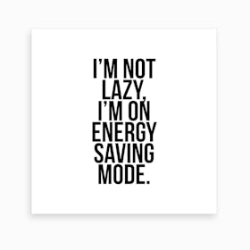 I Am Not Lazy Iam On Energy Saving Mode Art Print