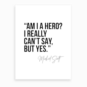 Am I A Hero Michael Scott Quote Art Print