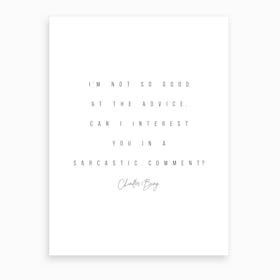 Can I Interest You In A Sarcastic Comment Chandler Bing Quote Art Print