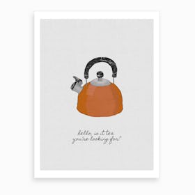 Hello, is it Tea you're Looking for Kitchen Art Print