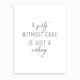 A Party Without A Cake Is Just A Meeting Art Print