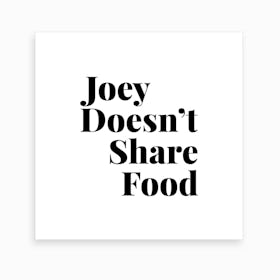 Joey Doesnt Share Food, Friends Tv Quote Art Print