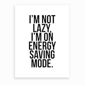 I Am Not Lazy I Am On Energy Saving Mode Art Print