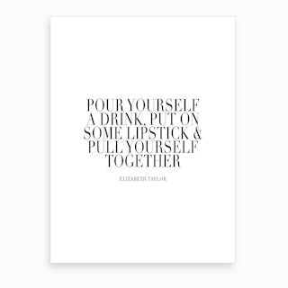 Pour Yourself A Drink Put On Some Lipstick And Pull Yourself Together Elisabeth Taylor Quote Caps Art Print