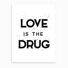 Love Is The Drug Art Print