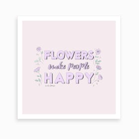 Flowers Make People Happy Art Print