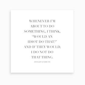 Would An Idiot Do That Dwight Schrute Quote Art Print