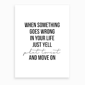 When Something Goes Wrong Just Tell Plot Twist Art Print