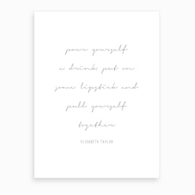 Pour Yourself A Drink Put On Some Lipstick And Pull Yourself Together Elisabeth Taylor Quote Script Art Print