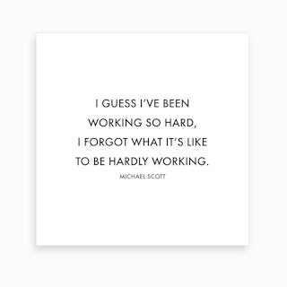 I Guess I Have Been Working So Hard Michael Scott Quote Art Print
