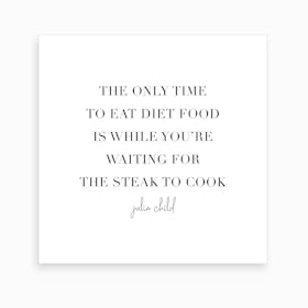 The Only Time To Eat Diet Food Julia Child Quote Square Art Print
