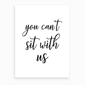 You Can't Sit With Us Art Print