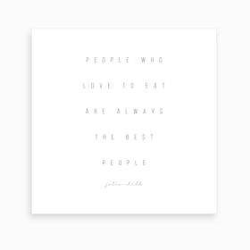 People Who Love To Eat Are Always The Best People Julia Child Quote Art Print