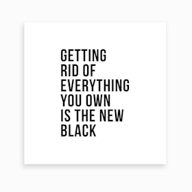 Getting Rid Of Everything You Own Is The New Black Art Print