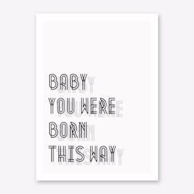 Baby You Were Born This Way I Art Print