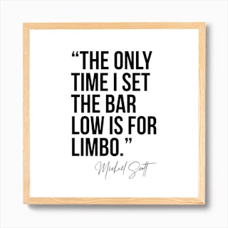 The Only Time I Set The Bar Low Is For Limbo Michael Scott Quote Bold ...