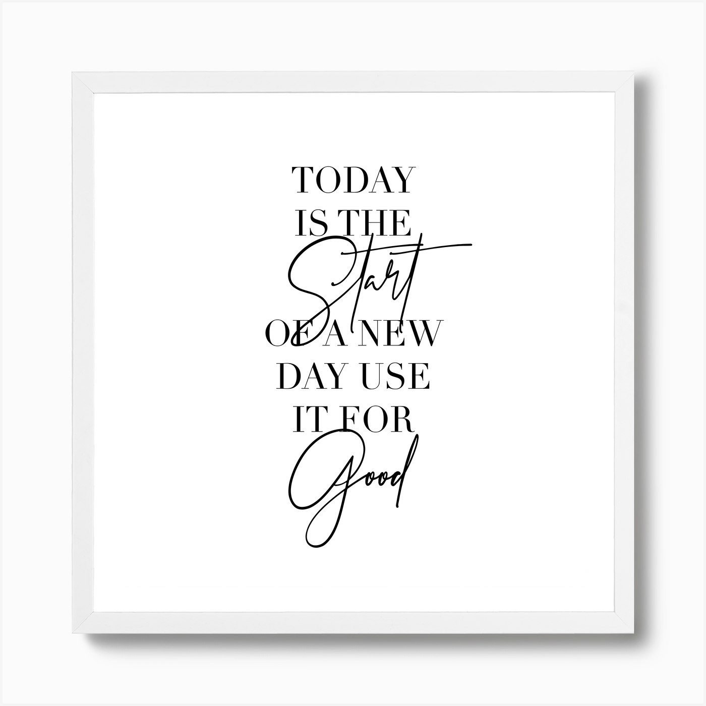Today Is The Start Of A New Day Use It For Good Art Print by Typologie