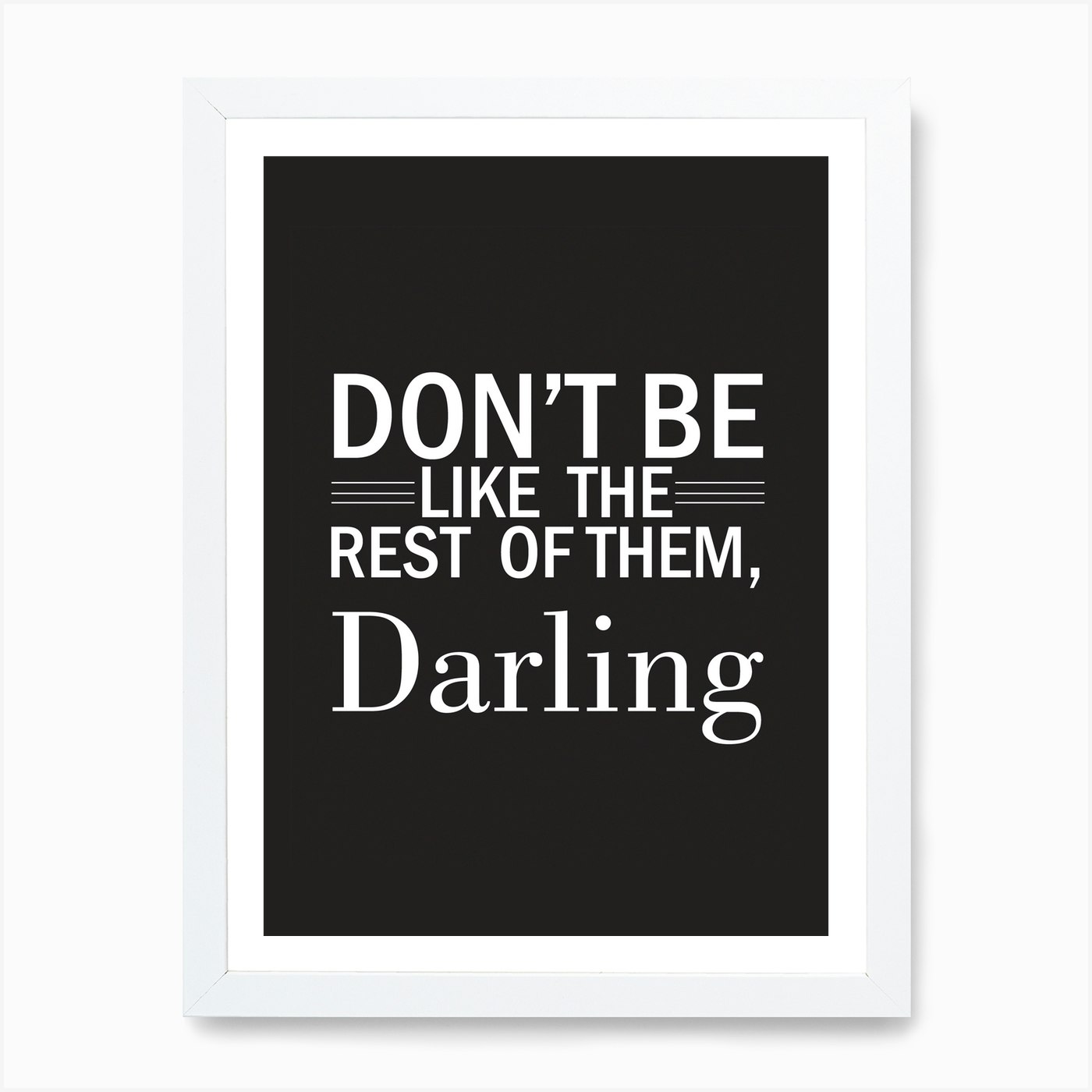 Don'T Be Like The Rest Of Them, Darling Art Print by Studio Grafiikka - Fy