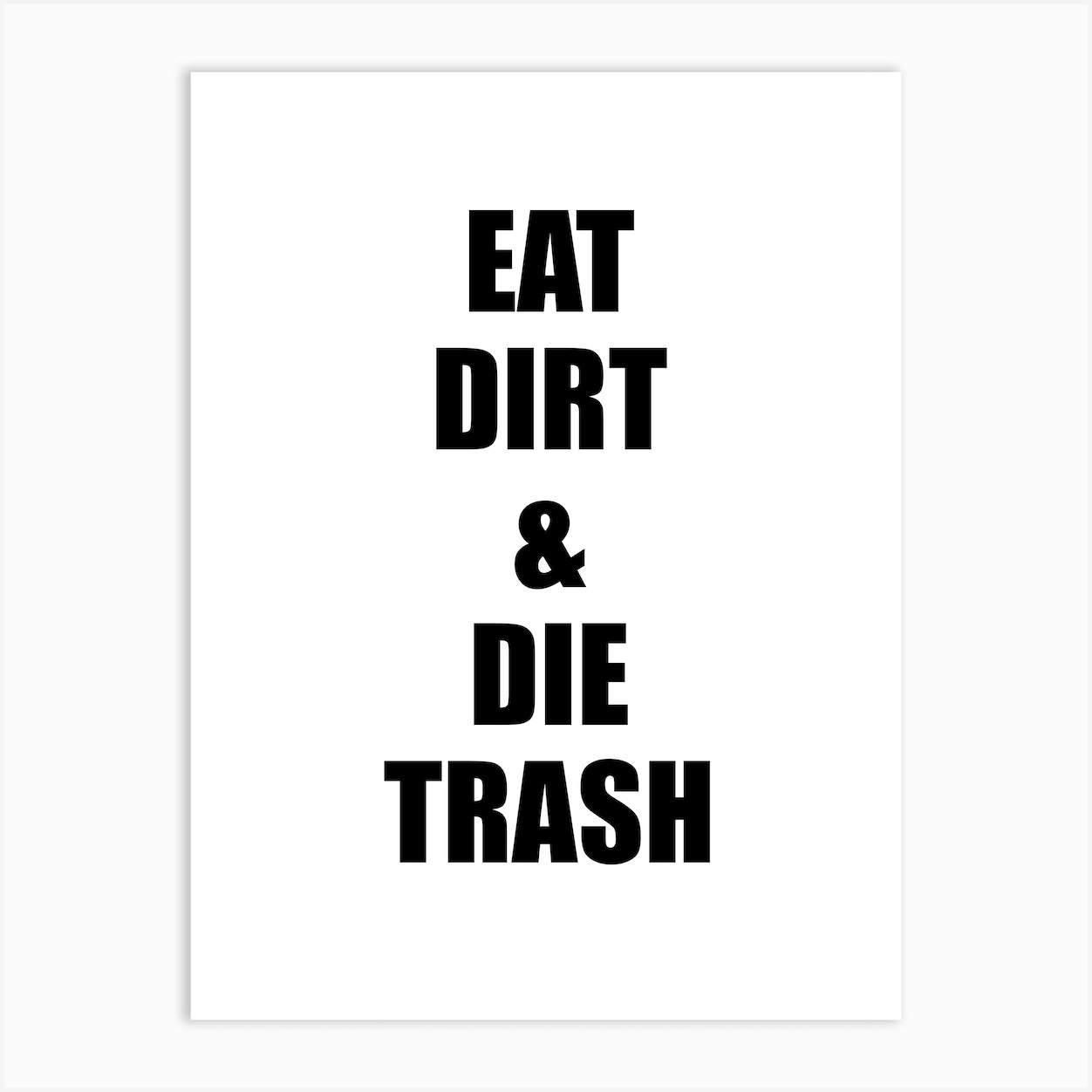 funny-quotes-eat-dirt-and-die-trash-typography-art-print-by-camillus-fy