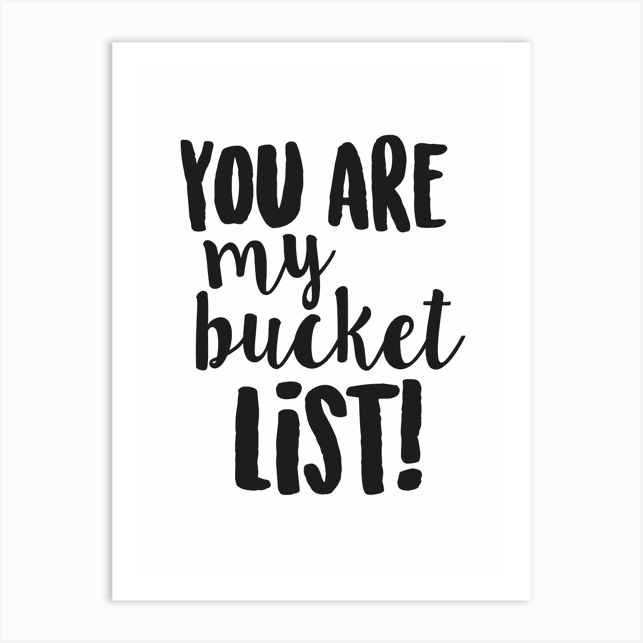 You are my bucket list Phrase Art Print by Palmito Fy