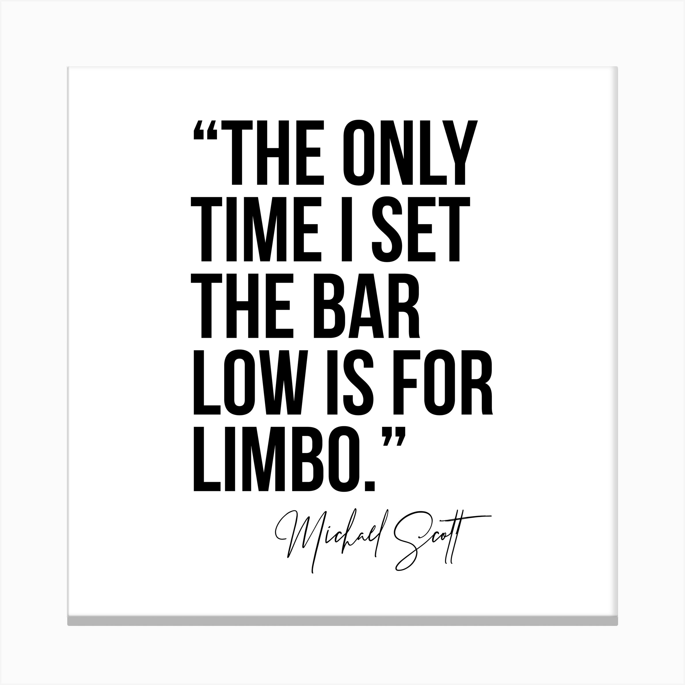 The Only Time I Set The Bar Low Is For Limbo Michael Scott Quote Bold