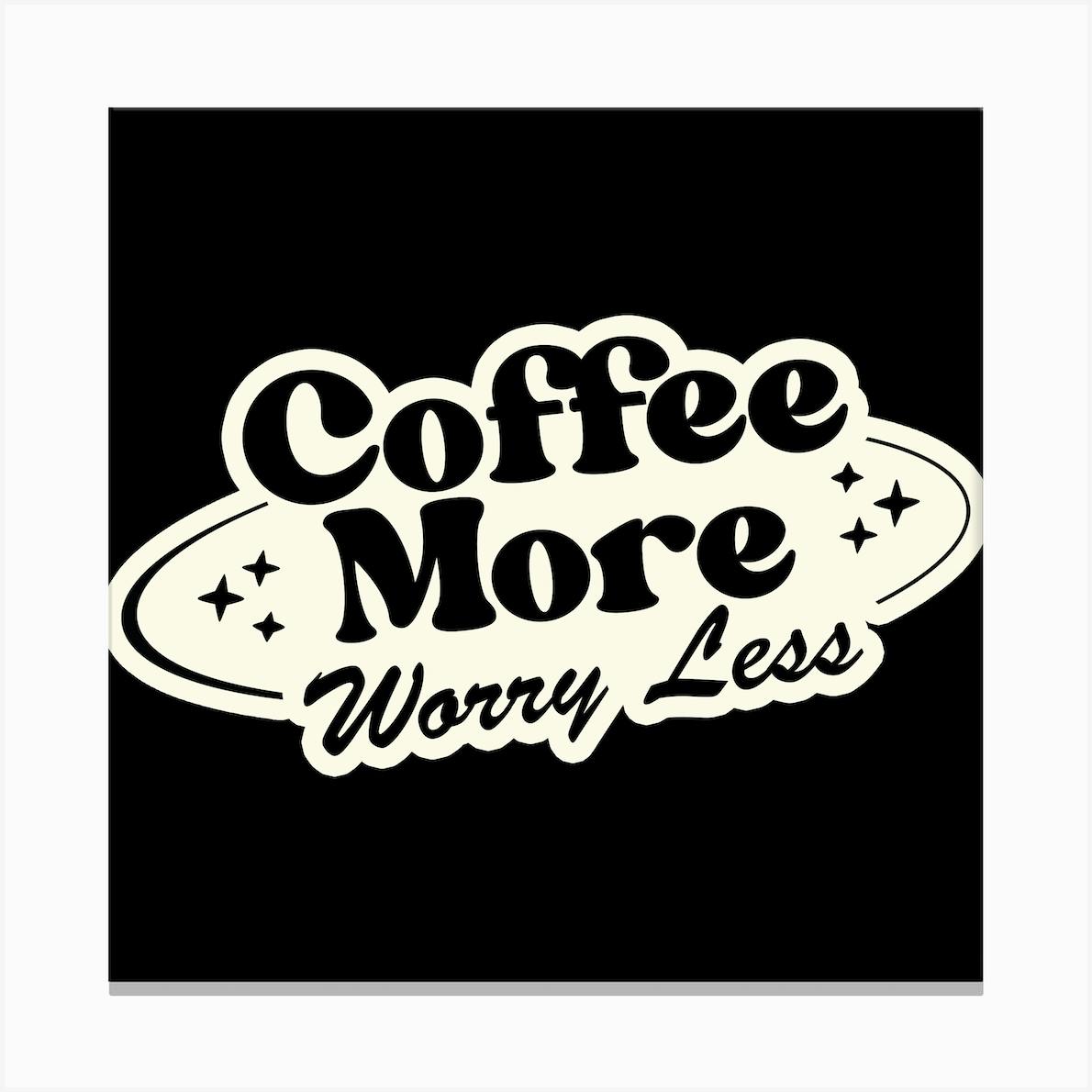 Coffee More Worry Less Black Canvas Print by Moon Rocks Design Fy