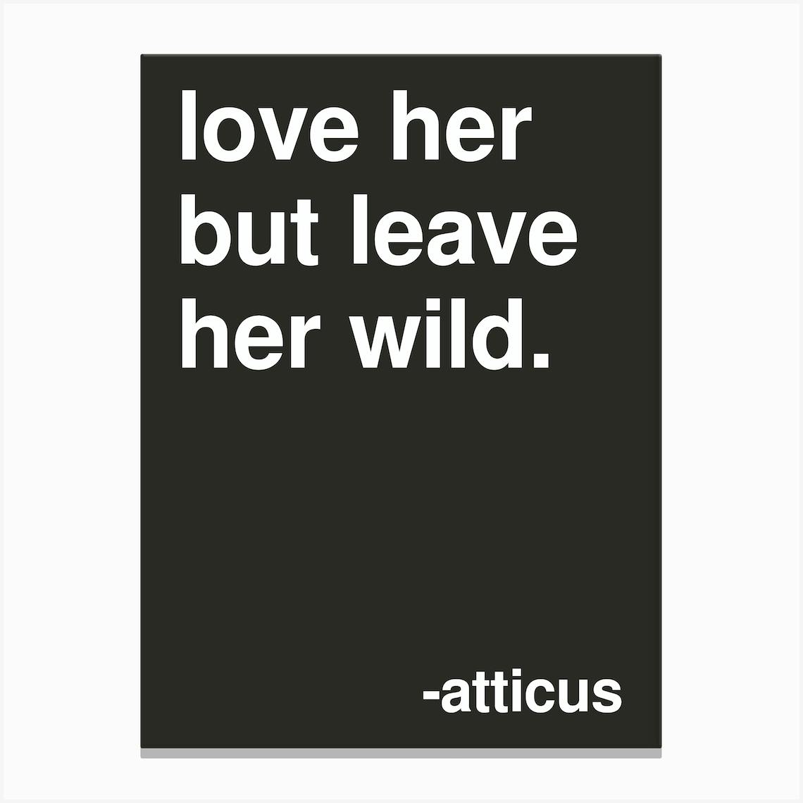 Love Her But Leave Her Wild Atticus Quote In Black Canvas Print by