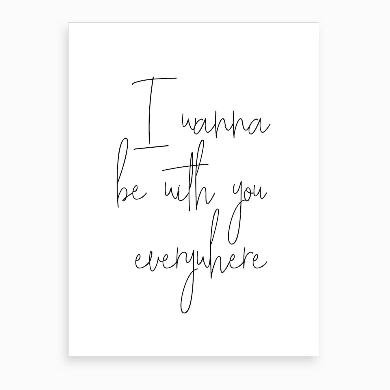 Wanna Be With You Everywhere Art Print by The 13 Prints - Fy