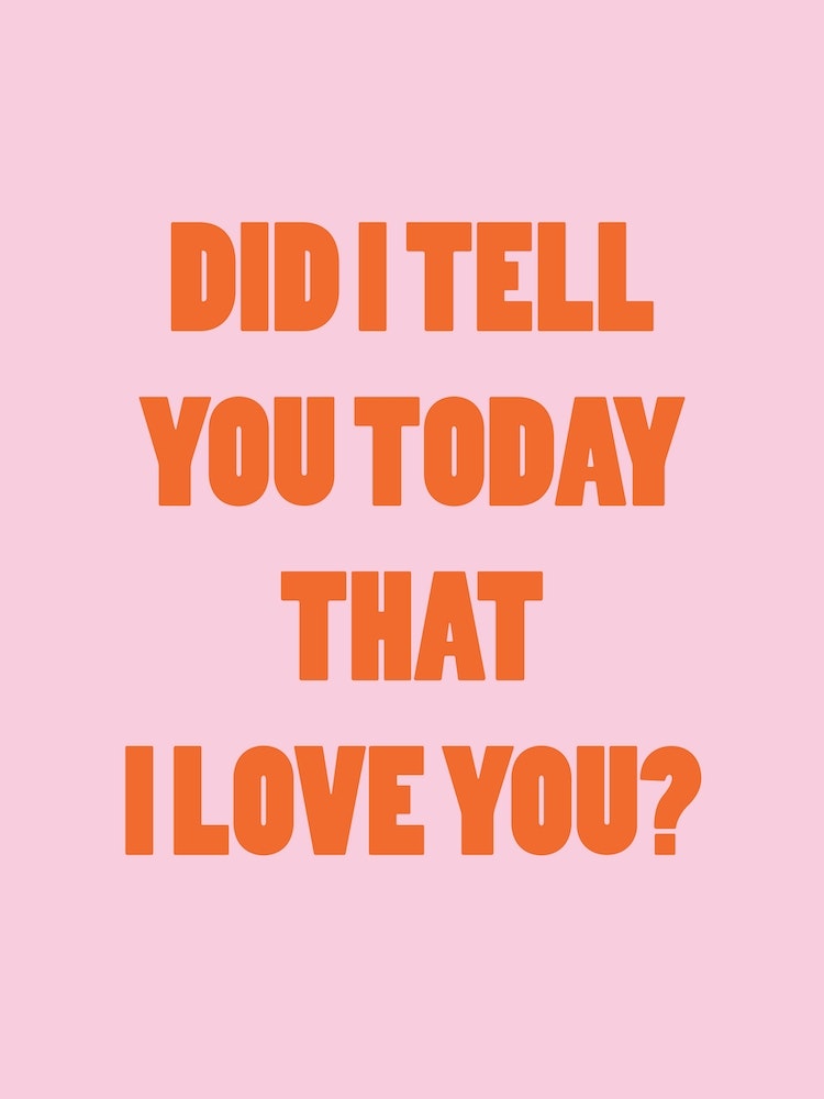 Did I Tell You Today That I Love You Art Print by Mambo - Fy