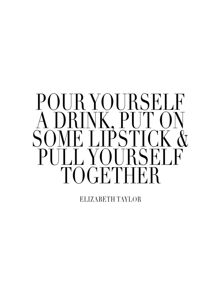 Pour Yourself A Drink Put On Some Lipstick And Pull Yourself Together ...