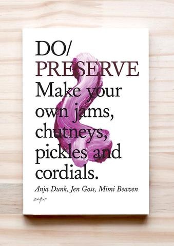Do Preserve - Make your own jams, chutneys, pickles & cordials by Anja Dunk Mimi Beaven Jen Goss by DoBooks