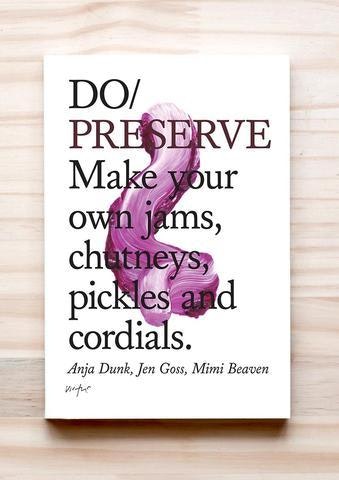 Do Preserve Make Your Own Jams Chutneys Pickles Cordials by The Do Book Company