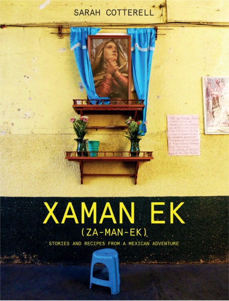 Xaman Ek Cookbook Recipes Stories From A Mexican Adventure by sarah cotterell