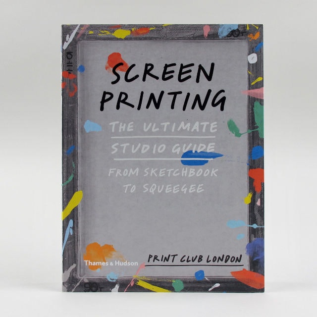 Screen Printing: The Ultimate Studio Guide by Thames & Hudson
