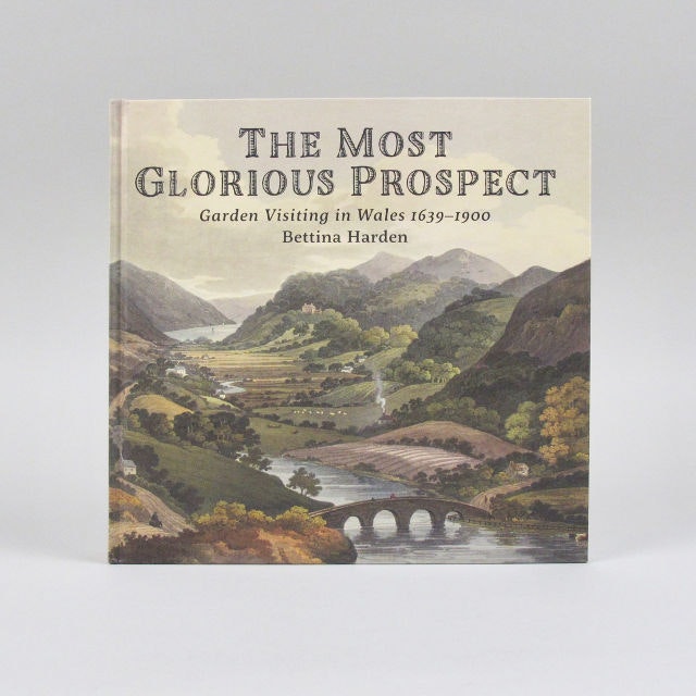 Bettina Harden The Most Glorious Prospect: Garden Visiting in Wales 1639-1900 by Graffeg