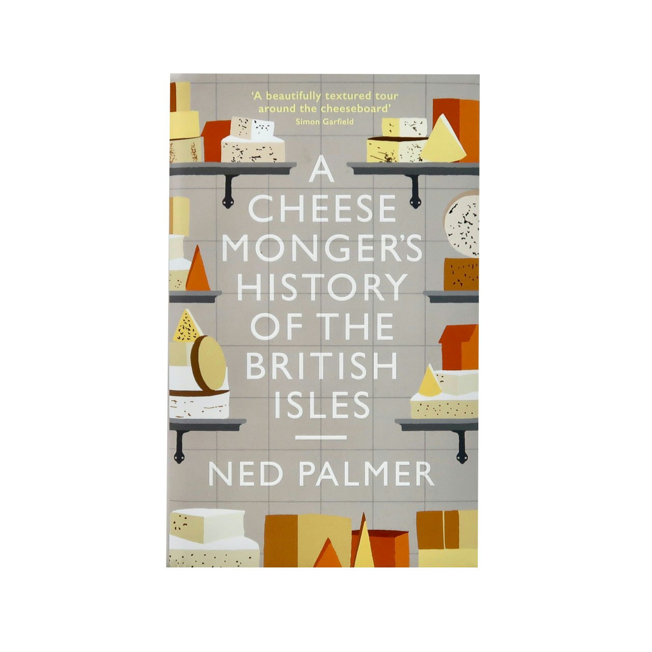 A Cheesemonger's History of the British Isles Book - Ned Palmer by Profile Books